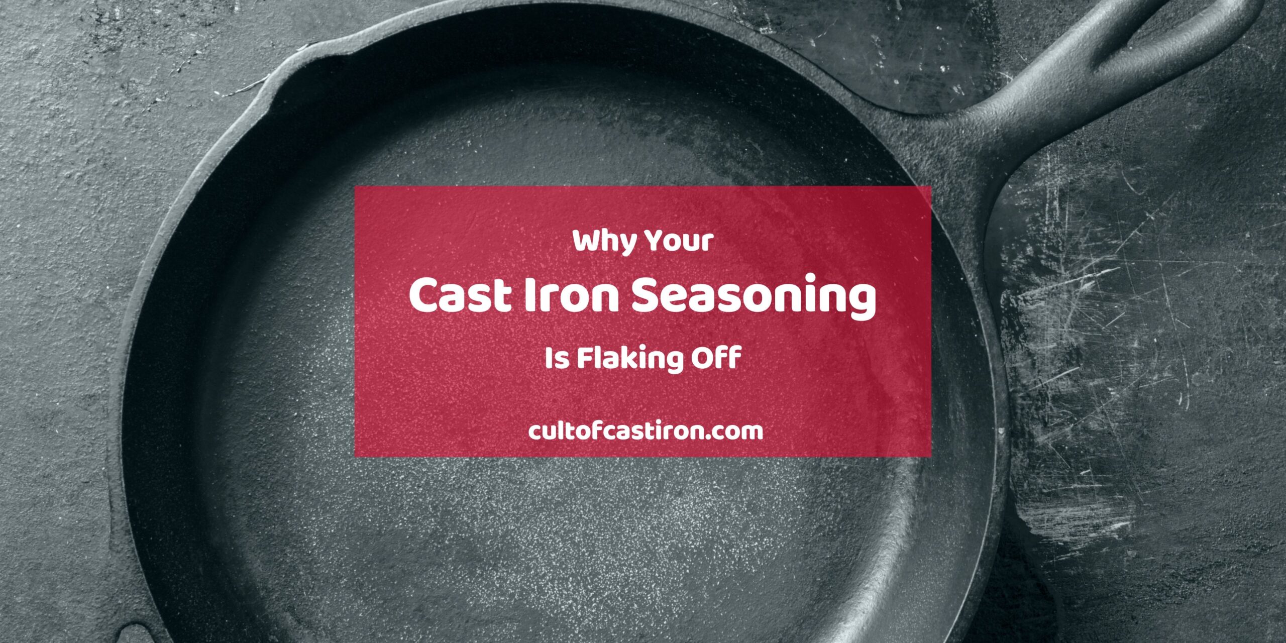 why your cast iron seasoning is flaking banner
