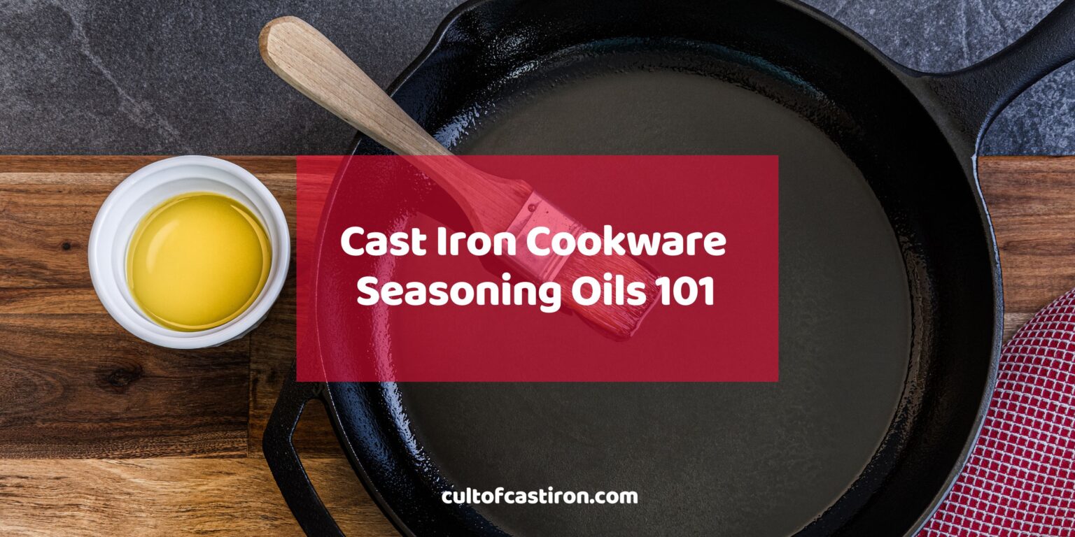 Cast Iron Seasoning Oils 101 Everything You Need To Know Cult Of Cast Iron 2029