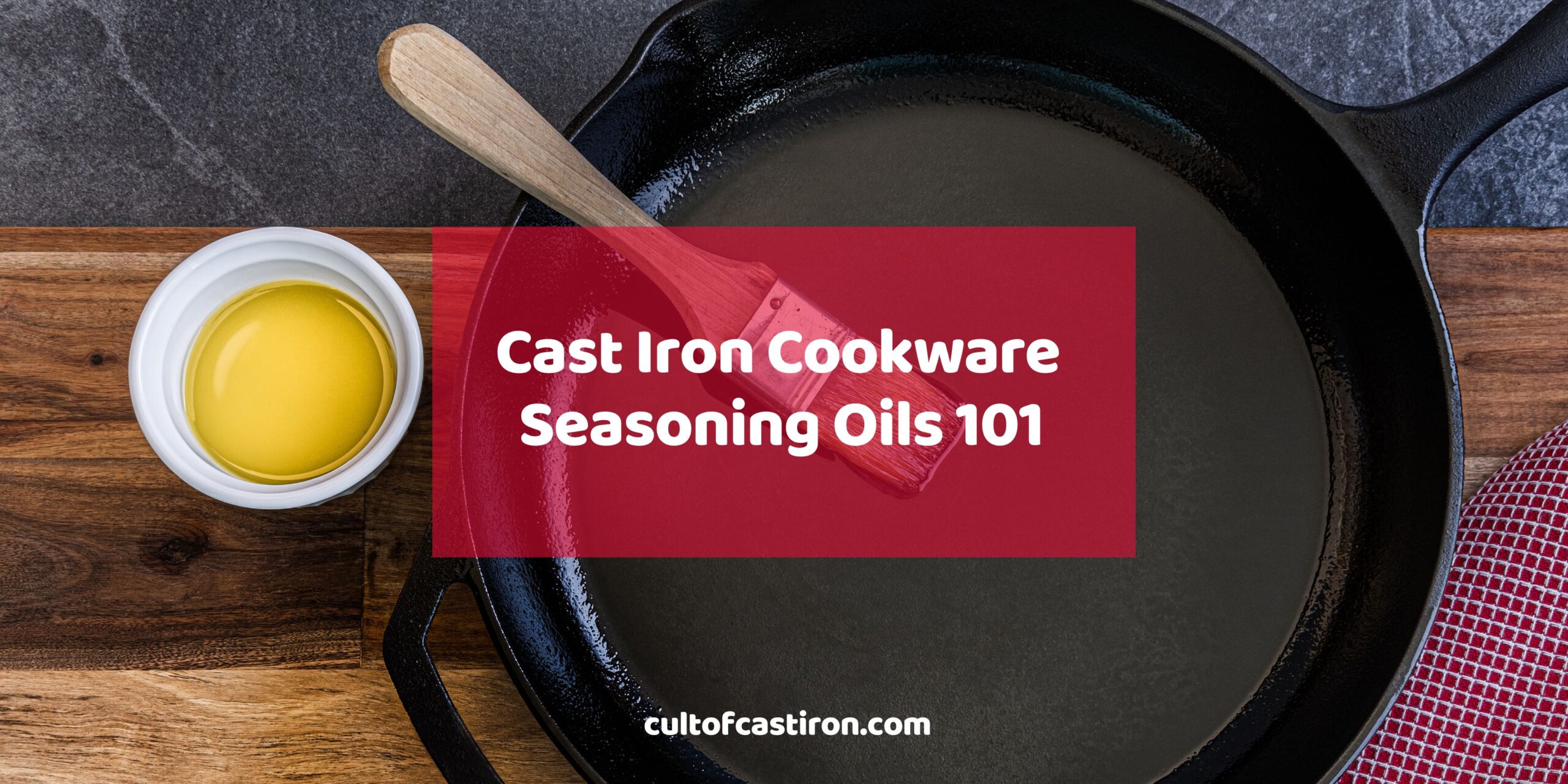 Cast Iron Seasoning Oils 101: Everything You Need to Know - Cult of Cast  Iron