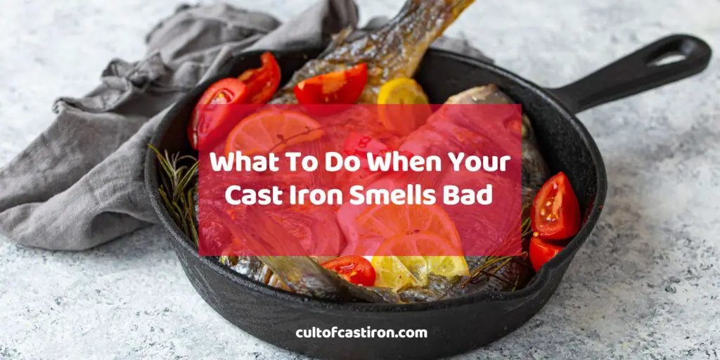 What To Do When Your Cast Iron Smells Bad And How To Prevent Them Cult Of Cast Iron